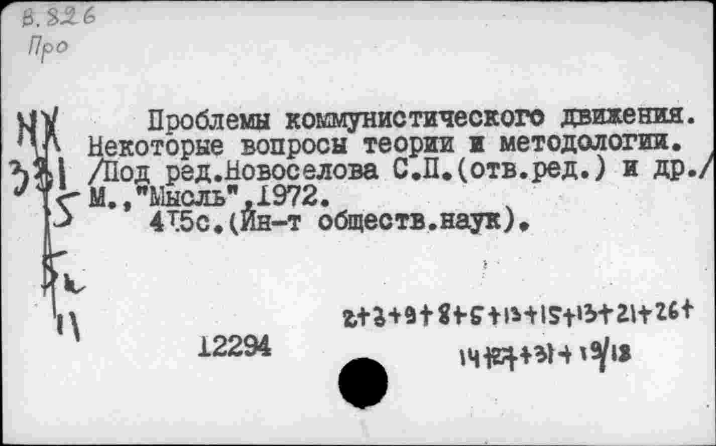 ﻿Про
Проблемы коммунистического движения.
* Ч\ Некоторые вопросы теории и методологии.
/Под ред.Новоселова С.П.(отв.ред.) и др./ у 5 >М., "Мысль", 1972.
415с. (Ин-т обществ.наук).
12294	1^11